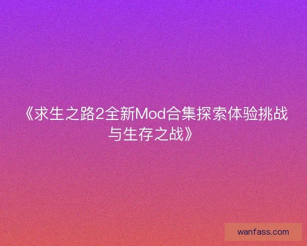 《求生之路2全新Mod合集探索体验挑战与生存之战》